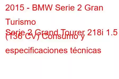 2015 - BMW Serie 2 Gran Turismo
Serie 2 Grand Tourer 218i 1.5 (136 CV) Consumo y especificaciones técnicas