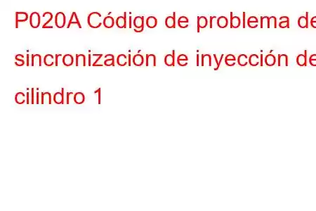 P020A Código de problema de sincronización de inyección del cilindro 1