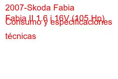 2007-Skoda Fabia
Fabia II 1.6 i 16V (105 Hp) Consumo y especificaciones técnicas