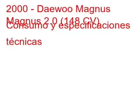 2000 - Daewoo Magnus
Magnus 2.0 (148 CV) Consumo y especificaciones técnicas