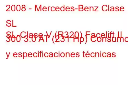 2008 - Mercedes-Benz Clase SL
SL-Clase V (R320) Facelift II 300 3.0 AT (231 Hp) Consumo y especificaciones técnicas