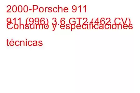 2000-Porsche 911
911 (996) 3.6 GT2 (462 CV) Consumo y especificaciones técnicas