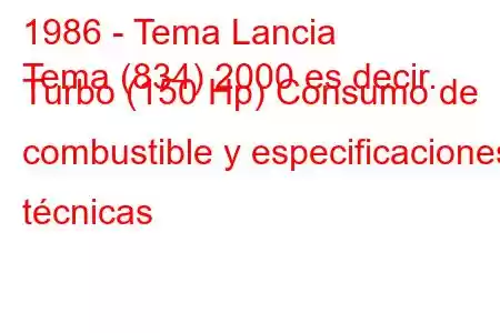 1986 - Tema Lancia
Tema (834) 2000 es decir. Turbo (150 Hp) Consumo de combustible y especificaciones técnicas