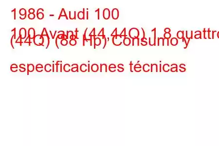 1986 - Audi 100
100 Avant (44,44Q) 1.8 quattro (44Q) (88 Hp) Consumo y especificaciones técnicas