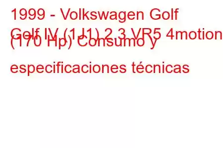 1999 - Volkswagen Golf
Golf IV (1J1) 2.3 VR5 4motion (170 Hp) Consumo y especificaciones técnicas