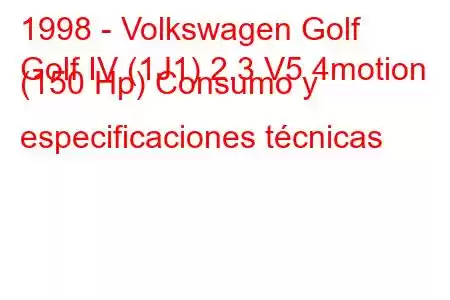 1998 - Volkswagen Golf
Golf IV (1J1) 2.3 V5 4motion (150 Hp) Consumo y especificaciones técnicas