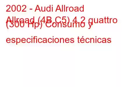 2002 - Audi Allroad
Allroad (4B,C5) 4.2 quattro (300 Hp) Consumo y especificaciones técnicas