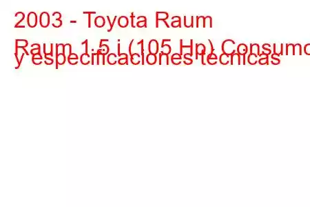 2003 - Toyota Raum
Raum 1.5 i (105 Hp) Consumo y especificaciones técnicas