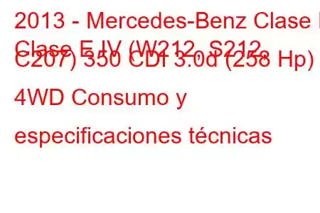 2013 - Mercedes-Benz Clase E
Clase E IV (W212, S212, C207) 350 CDI 3.0d (258 Hp) 4WD Consumo y especificaciones técnicas