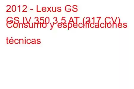 2012 - Lexus GS
GS IV 350 3.5 AT (317 CV) Consumo y especificaciones técnicas