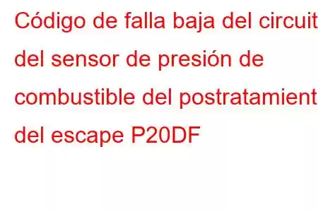 Código de falla baja del circuito del sensor de presión de combustible del postratamiento del escape P20DF