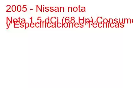 2005 - Nissan nota
Nota 1.5 dCi (68 Hp) Consumo y Especificaciones Técnicas