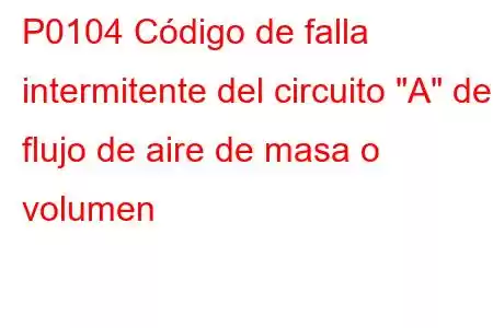 P0104 Código de falla intermitente del circuito 