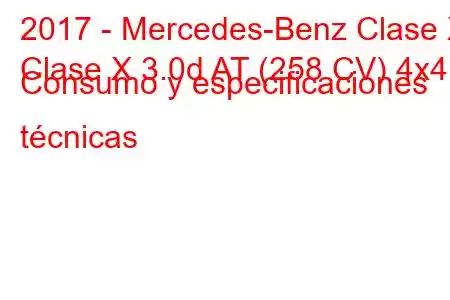 2017 - Mercedes-Benz Clase X
Clase X 3.0d AT (258 CV) 4x4 Consumo y especificaciones técnicas