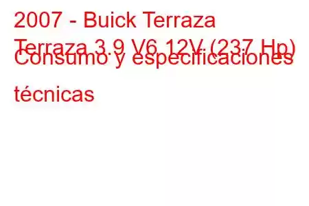 2007 - Buick Terraza
Terraza 3.9 V6 12V (237 Hp) Consumo y especificaciones técnicas