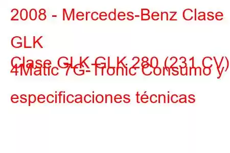 2008 - Mercedes-Benz Clase GLK
Clase GLK GLK 280 (231 CV) 4Matic 7G-Tronic Consumo y especificaciones técnicas