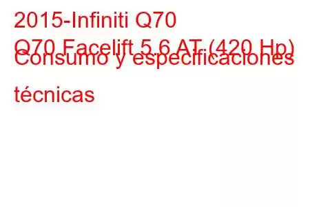 2015-Infiniti Q70
Q70 Facelift 5.6 AT (420 Hp) Consumo y especificaciones técnicas