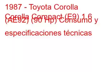 1987 - Toyota Corolla
Corolla Compact (E9) 1.6 (AE92) (90 Hp) Consumo y especificaciones técnicas