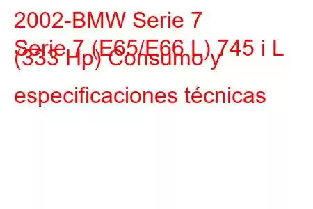 2002-BMW Serie 7
Serie 7 (E65/E66 L) 745 i L (333 Hp) Consumo y especificaciones técnicas