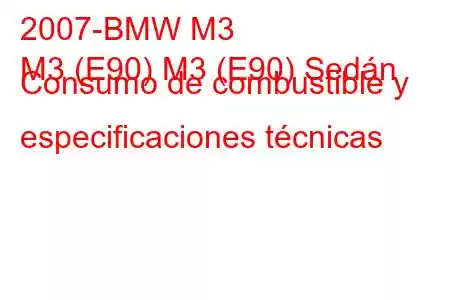 2007-BMW M3
M3 (E90) M3 (E90) Sedán Consumo de combustible y especificaciones técnicas