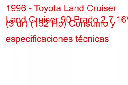 1996 - Toyota Land Cruiser
Land Cruiser 90 Prado 2.7 16V (3 dr) (152 Hp) Consumo y especificaciones técnicas