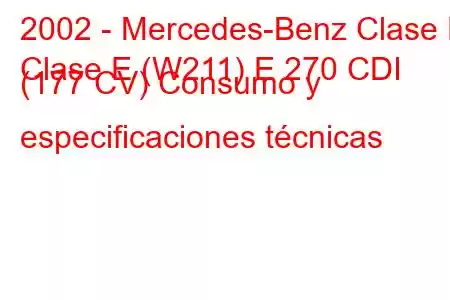 2002 - Mercedes-Benz Clase E
Clase E (W211) E 270 CDI (177 CV) Consumo y especificaciones técnicas