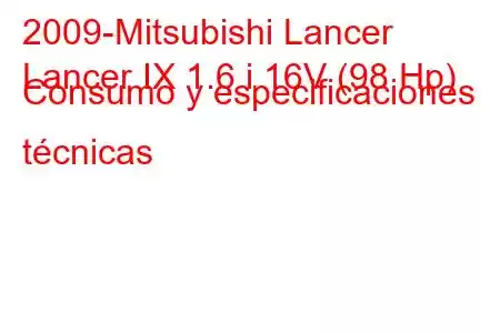 2009-Mitsubishi Lancer
Lancer IX 1.6 i 16V (98 Hp) Consumo y especificaciones técnicas