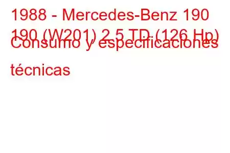 1988 - Mercedes-Benz 190
190 (W201) 2.5 TD (126 Hp) Consumo y especificaciones técnicas