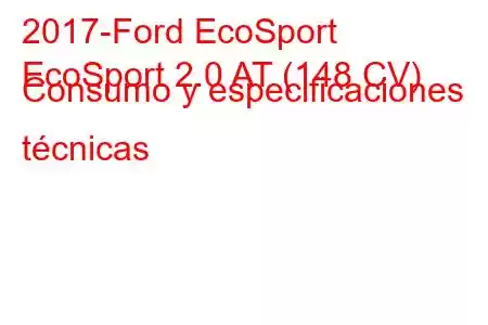 2017-Ford EcoSport
EcoSport 2.0 AT (148 CV) Consumo y especificaciones técnicas