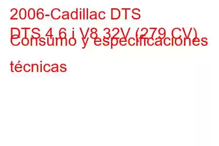 2006-Cadillac DTS
DTS 4.6 i V8 32V (279 CV) Consumo y especificaciones técnicas