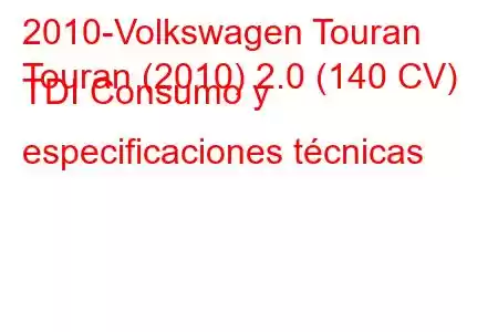 2010-Volkswagen Touran
Touran (2010) 2.0 (140 CV) TDI Consumo y especificaciones técnicas