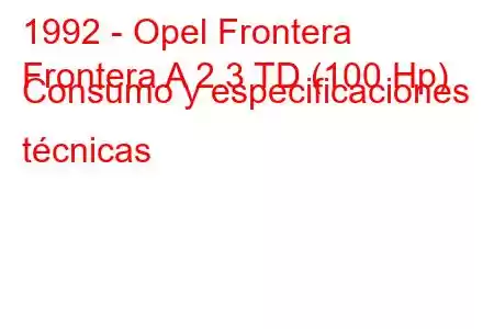 1992 - Opel Frontera
Frontera A 2.3 TD (100 Hp) Consumo y especificaciones técnicas