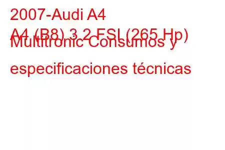 2007-Audi A4
A4 (B8) 3.2 FSI (265 Hp) Multitronic Consumos y especificaciones técnicas