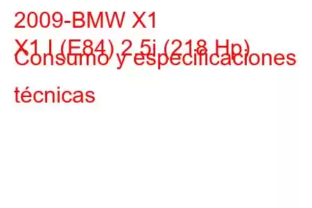 2009-BMW X1
X1 I (E84) 2.5i (218 Hp) Consumo y especificaciones técnicas