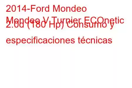 2014-Ford Mondeo
Mondeo V Turnier ECOnetic 2.0d (180 Hp) Consumo y especificaciones técnicas