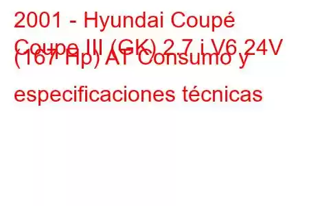 2001 - Hyundai Coupé
Coupe III (GK) 2.7 i V6 24V (167 Hp) AT Consumo y especificaciones técnicas