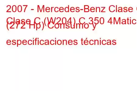 2007 - Mercedes-Benz Clase C
Clase C (W204) C 350 4Matic (272 Hp) Consumo y especificaciones técnicas