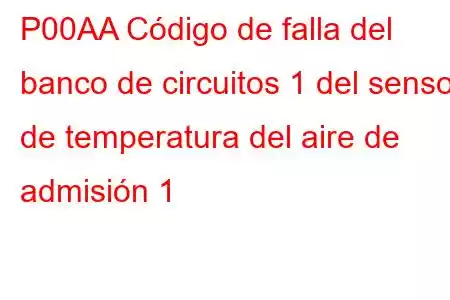 P00AA Código de falla del banco de circuitos 1 del sensor de temperatura del aire de admisión 1