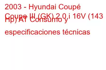 2003 - Hyundai Coupé
Coupe III (GK) 2.0 i 16V (143 Hp) AT Consumo y especificaciones técnicas