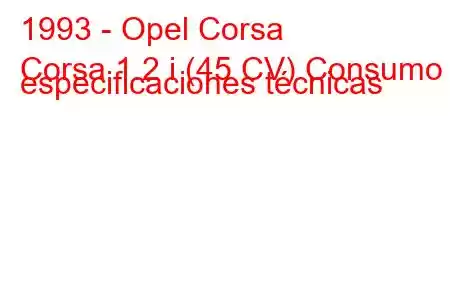 1993 - Opel Corsa
Corsa 1.2 i (45 CV) Consumo y especificaciones técnicas