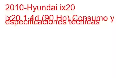 2010-Hyundai ix20
ix20 1.4d (90 Hp) Consumo y especificaciones técnicas