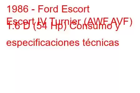 1986 - Ford Escort
Escort IV Turnier (AWF,AVF) 1.6 D (54 Hp) Consumo y especificaciones técnicas