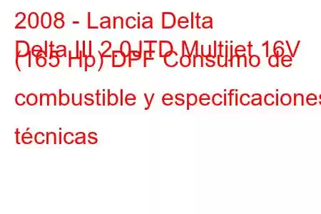 2008 - Lancia Delta
Delta III 2.0JTD Multijet 16V (165 Hp) DPF Consumo de combustible y especificaciones técnicas