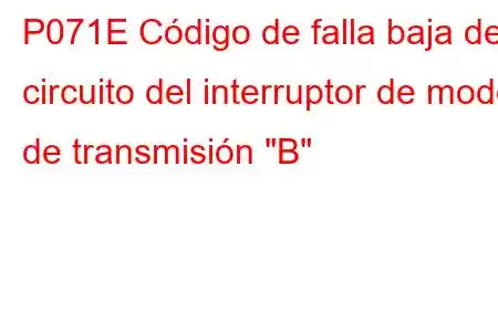 P071E Código de falla baja del circuito del interruptor de modo de transmisión 