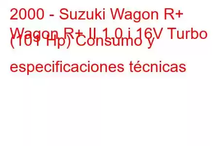 2000 - Suzuki Wagon R+
Wagon R+ II 1.0 i 16V Turbo (101 Hp) Consumo y especificaciones técnicas