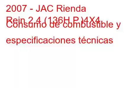 2007 - JAC Rienda
Rein 2.4 (136H.P.)4X4 Consumo de combustible y especificaciones técnicas