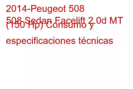 2014-Peugeot 508
508 Sedan Facelift 2.0d MT (150 Hp) Consumo y especificaciones técnicas