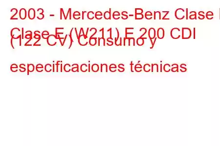 2003 - Mercedes-Benz Clase E
Clase E (W211) E 200 CDI (122 CV) Consumo y especificaciones técnicas