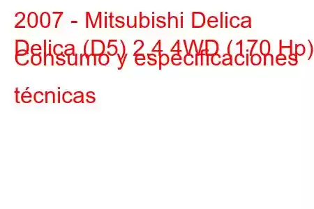 2007 - Mitsubishi Delica
Delica (D5) 2.4 4WD (170 Hp) Consumo y especificaciones técnicas