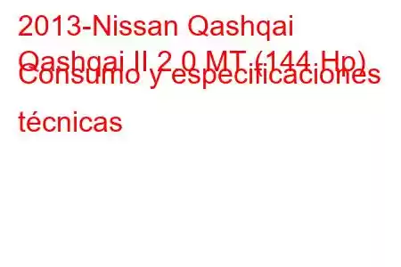 2013-Nissan Qashqai
Qashqai II 2.0 MT (144 Hp) Consumo y especificaciones técnicas